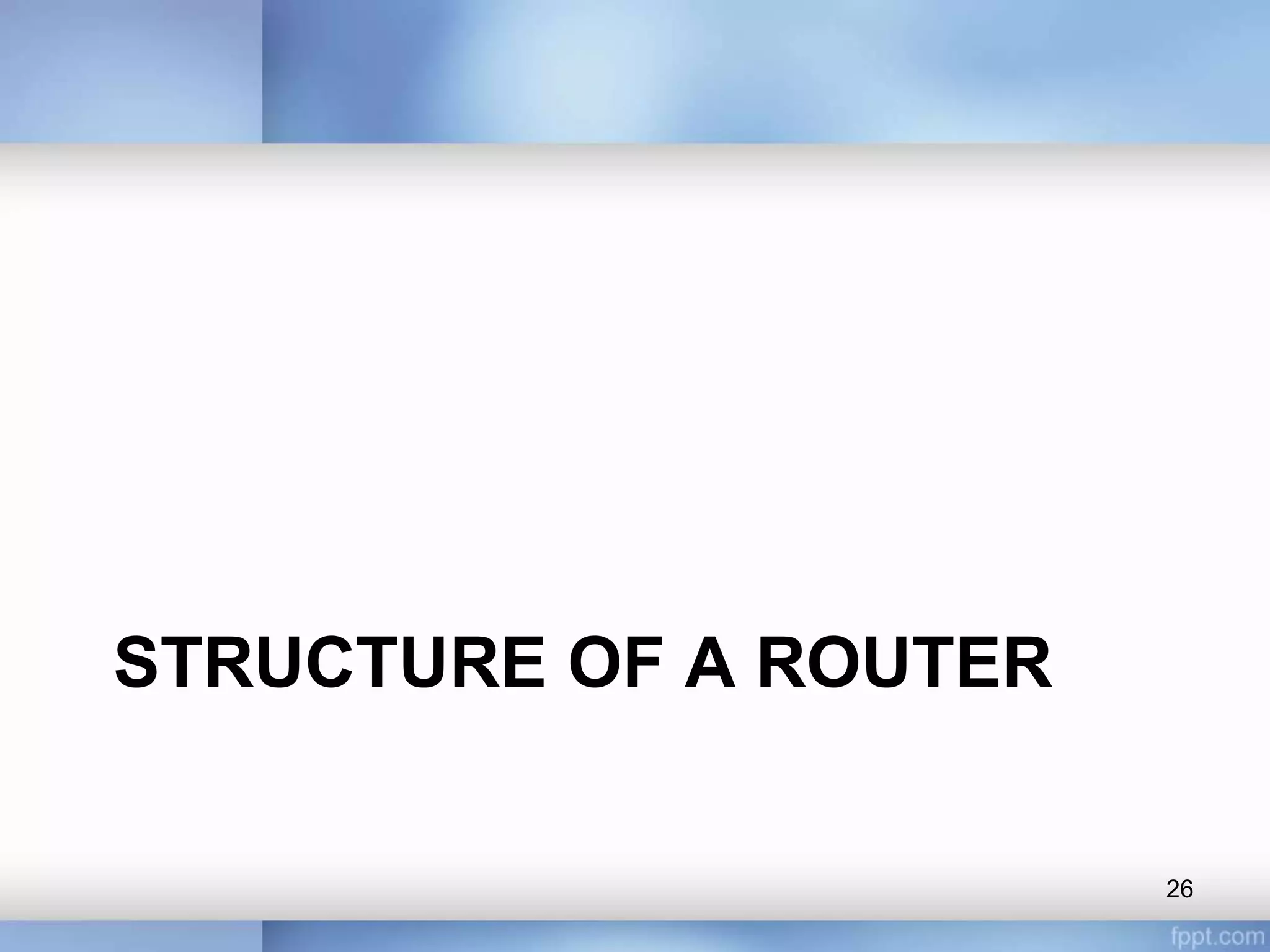 STRUCTURE OF A ROUTER
26
 