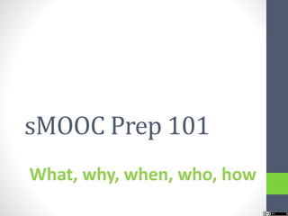 sMOOC Prep 101
What, why, when, who, how
 