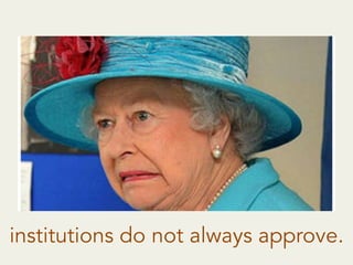 institutions do not always approve. 	
  
 