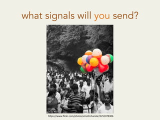 what signals will you send?
h"ps://www.ﬂickr.com/photos/vinothchandar/5251078306	
  
 