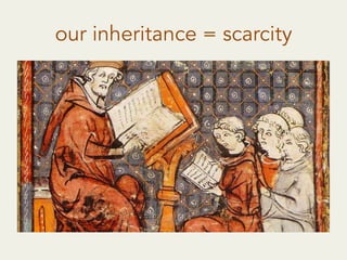 our inheritance = scarcity
 