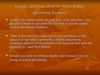 Google advertises about its online display advertising business   ,[object Object],[object Object],[object Object]