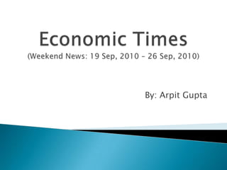 Economic Times(Weekend News: 19 Sep, 2010 – 26 Sep, 2010) By: Arpit Gupta 