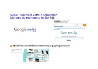 Veille : surveiller votre e-réputation
Moteurs de recherche et flux RSS
 