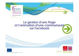 La gestion d’une Page
                  d’ ne
et l’animation d’une communauté
           sur Facebook
 