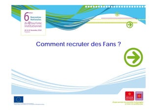 Comment recr ter des Fans ?
        recruter
 