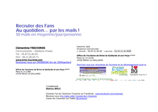 Recruter des Fans
Au quotidien… par les mails !
   quotidien
50 mails en moyenne/jour/personne
 