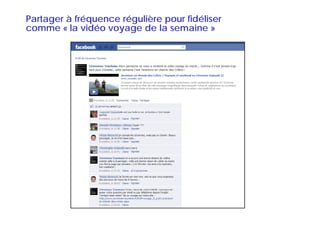 Partager à fréquence régulière pour fidéliser
comme « la vidéo voyage de la semaine »
 
