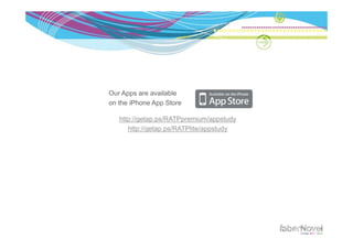 Our Apps are available
      pp
on the iPhone App Store

   http://getap.ps/RATPpremium/appstudy
      http://getap.ps/RATPlite/appstudy
 
