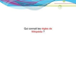Qui connait les règles de
      Wikipédia ?
 