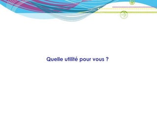 Quelle utilité pour vous ?
 