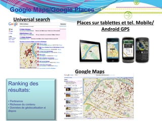 Google Maps/Google Places
 Universal search
                    Places sur tablettes et tel. Mobile/
                                Android GPS




                    Google Maps
 