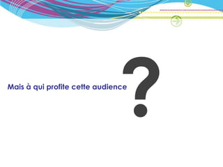 Mais à qui profite cette audience
 