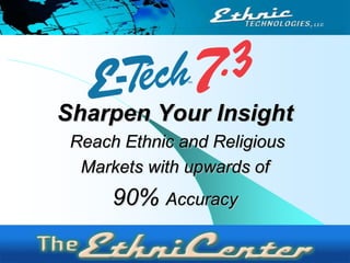 Sharpen Your Insight
 Reach Ethnic and Religious
  Markets with upwards of
      90% Accuracy
 