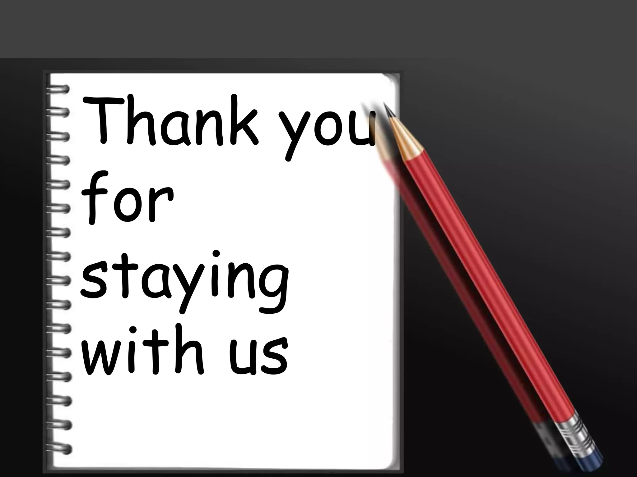 Thank you
for
staying
with us
 