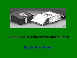 L'adéu d'ETA a les armes amb humor Blog Diari de l'Absurd 