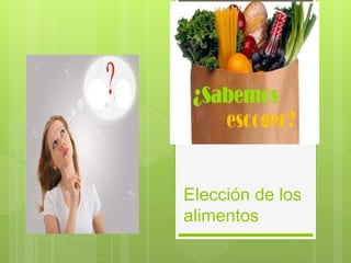 Elección de los
alimentos
 