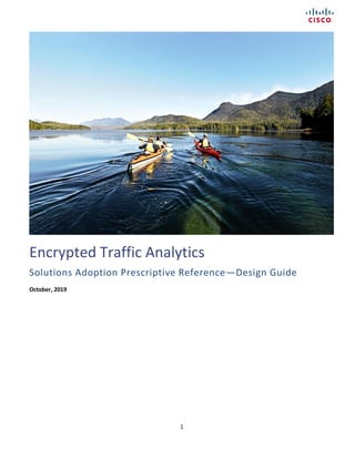 1
Encrypted Traffic Analytics
Solutions Adoption Prescriptive Reference—Design Guide
October, 2019
 