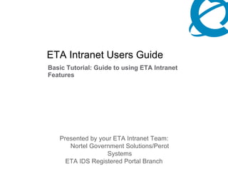 ETA Intranet Users Guide  Basic Tutorial: Guide to using ETA Intranet Features ,[object Object],[object Object],[object Object]