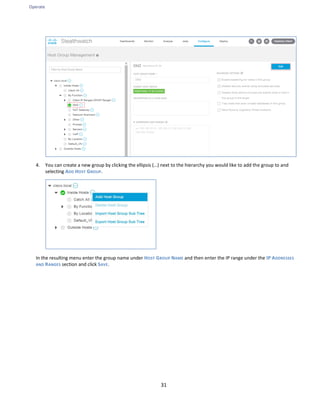 Operate
31
4. You can create a new group by clicking the ellipsis (…) next to the hierarchy you would like to add the group to and
selecting ADD HOST GROUP.
In the resulting menu enter the group name under HOST GROUP NAME and then enter the IP range under the IP ADDRESSES
AND RANGES section and click SAVE.
 