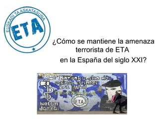 ¿Cómo se mantiene la amenaza terrorista de ETA  en la España del siglo XXI? 