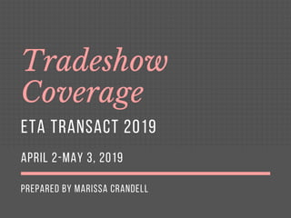 PREPARED BY MARISSA CRANDELL
Tradeshow
Coverage
ETA TRANSACT 2019
APRIL 2-MAY 3, 2019
 