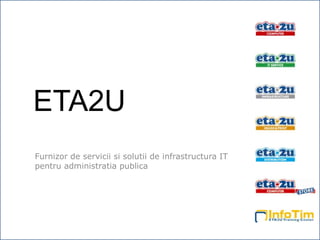 ETA2U Furnizorde serviciisisolutiide infrastructura IT pentruadministratiapublica 
