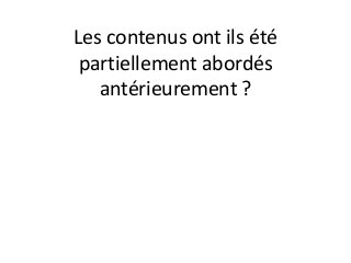 Les contenus ont ils été
partiellement abordés
antérieurement ?
 