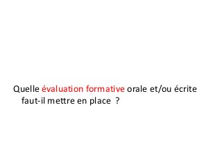 Quelle évaluation formative orale et/ou écrite
faut-il mettre en place ?
 