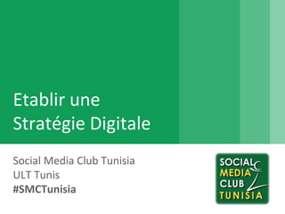 Etablir une
Stratégie Digitale
Social Media Club Tunisia
ULT Tunis
#SMCTunisia
 