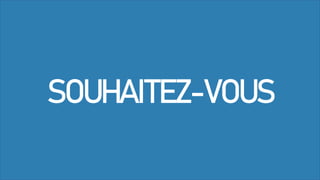 SOUHAITEZ-VOUS
 