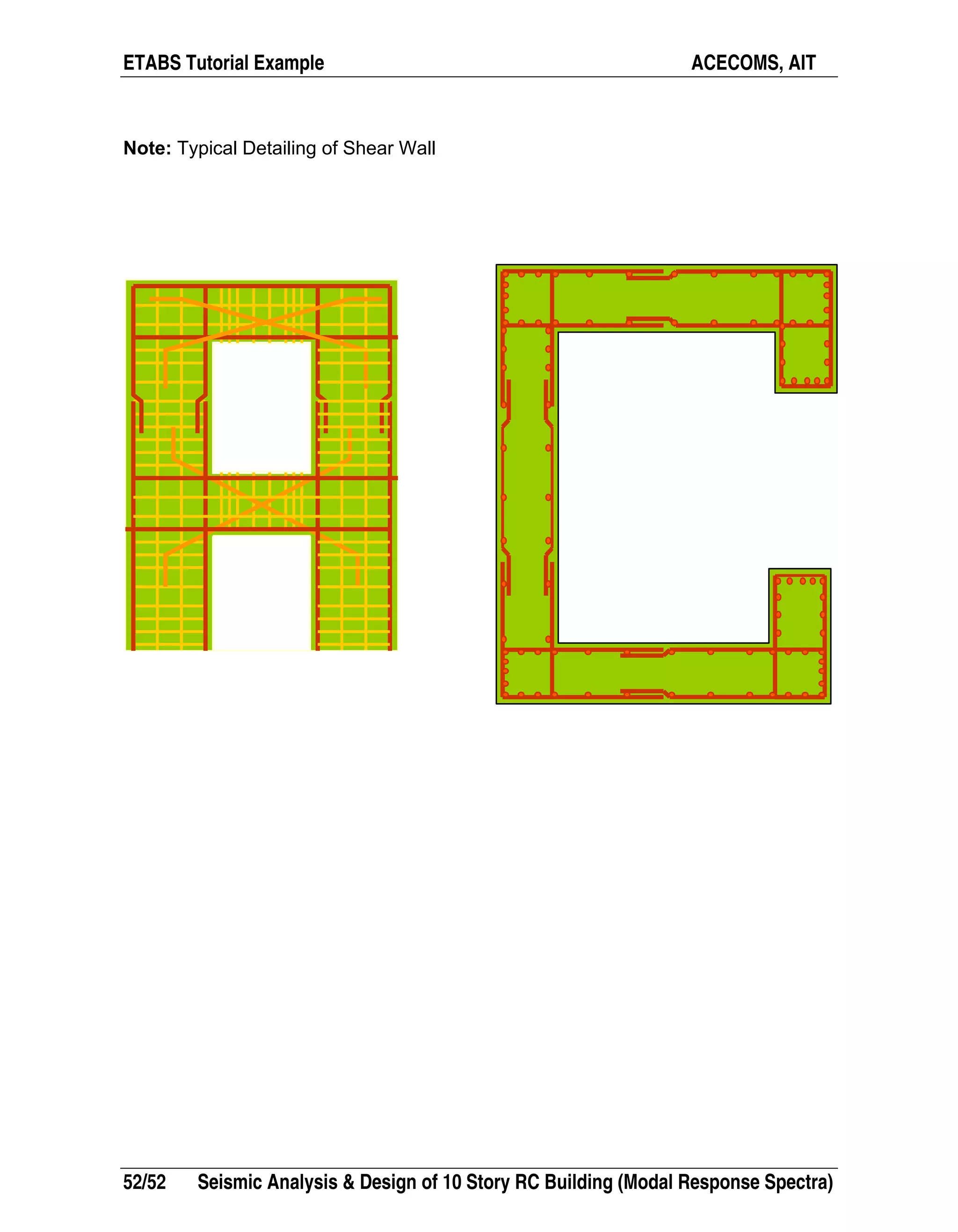 ETABS Tutorial Example ACECOMS, AIT
52/52 Seismic Analysis & Design of 10 Story RC Building (Modal Response Spectra)
Note: Typical Detailing of Shear Wall
 