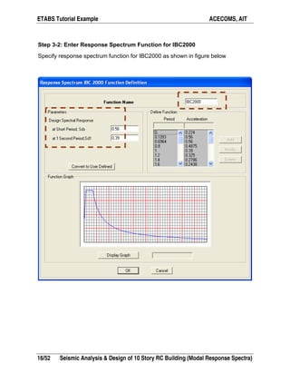 ETABS Tutorial Example ACECOMS, AIT
16/52 Seismic Analysis & Design of 10 Story RC Building (Modal Response Spectra)
Step 3-2: Enter Response Spectrum Function for IBC2000
Specify response spectrum function for IBC2000 as shown in figure below
 