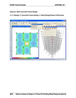 ETABS Tutorial Example ACECOMS, AIT
38/52 Seismic Analysis & Design of 10 Story RC Building (Modal Response Spectra)
Step 8-3: Start Concrete Frame Design
Go to Design >> Concrete Frame Design >> Start Design/Check of Structure
 