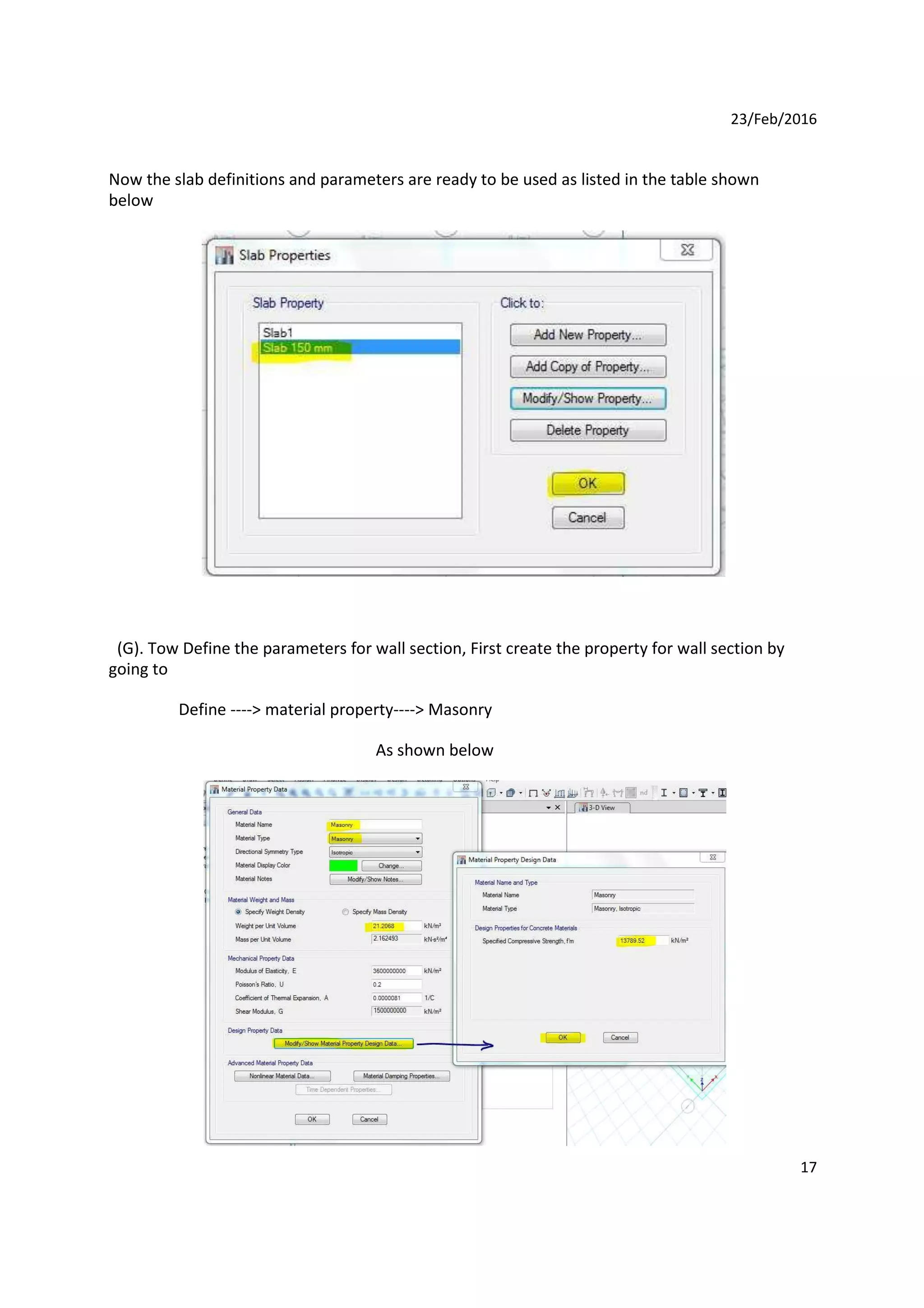 23/Feb/2016
Now the slab definitions and parameters are ready to be used as listed in the table shown
below
(G). Tow Define the parameters for wall section, First create the property for wall section by
going to
Define ----> material property----> Masonry
As shown below
17
 