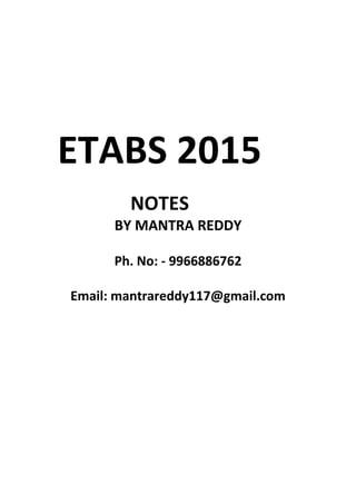 ETABS 2015
NOTES
BY MANTRA REDDY
Ph. No: - 9966886762
Email: mantrareddy117@gmail.com
 