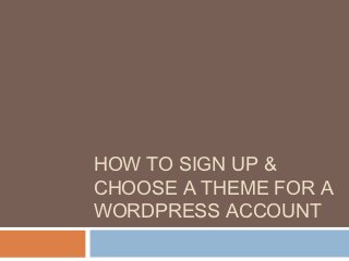 HOW TO SIGN UP &
CHOOSE A THEME FOR A
WORDPRESS ACCOUNT
 