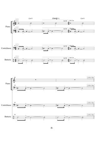 &
?
?
÷
..
..
..
..
..
..
..
..
Contrebasse
Batterie
Piano
41
Ó |
41
.œ. œ
>
œ ˙
41
.œ. œ
>
œ ˙
41
.Û. Û
>
Û |
Cm11
E
E
E
E
Ad lib
Ó |
Ad lib
.œb . œ
>
œ ˙
Ad lib
.œb . œ
>
œ ˙
Ad lib
.Û. Û
>
Û |
DbM9(#11)
On Cue
Ó |
On Cue
.œ. œ
>
œ ˙
On Cue
.œ. œ
>
œ ˙
On Cue
.Û. Û
>
Û |
Cm11
&
?
?
÷
Contrebasse
Batterie
Piano
44
∑
44
.œb . œ
>
œ ˙
44
.œb . œ
>
œ ˙
44
.Û. Û
>
Û |
∑
.œb . œ
>
œ ˙
.œb . œ
>
œ ˙
.Û. Û
>
Û |
al B to fine
al B to fine
al B to fine
al B to fine
-6-
 