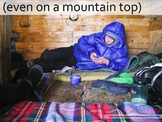 (even on a mountain top)




                  http://www.flickr.com/photos/aleksiaaltonen/4791533886k
 