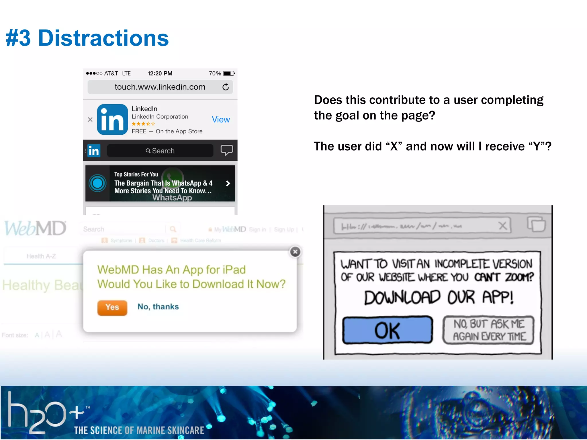 #3 Distractions
Does this contribute to a user completing
the goal on the page?
The user did “X” and now will I receive “Y”?

 