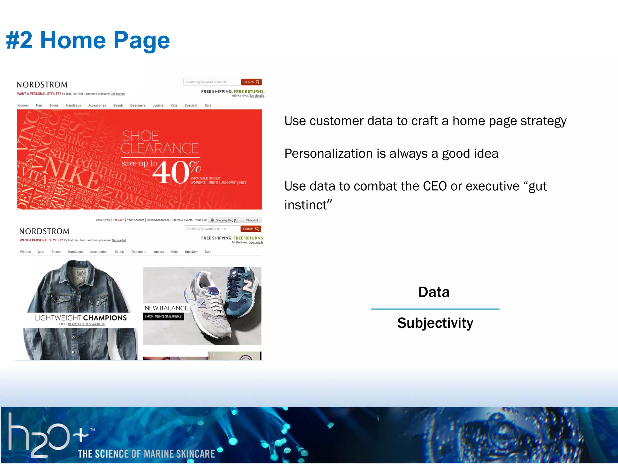 #2 Home Page
Use customer data to craft a home page strategy
Personalization is always a good idea
Use data to combat the CEO or executive “gut
instinct”	
  

Data
Subjectivity

 