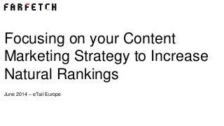 June 2014 – eTail Europe
Focusing on your Content
Marketing Strategy to Increase
Natural Rankings
 