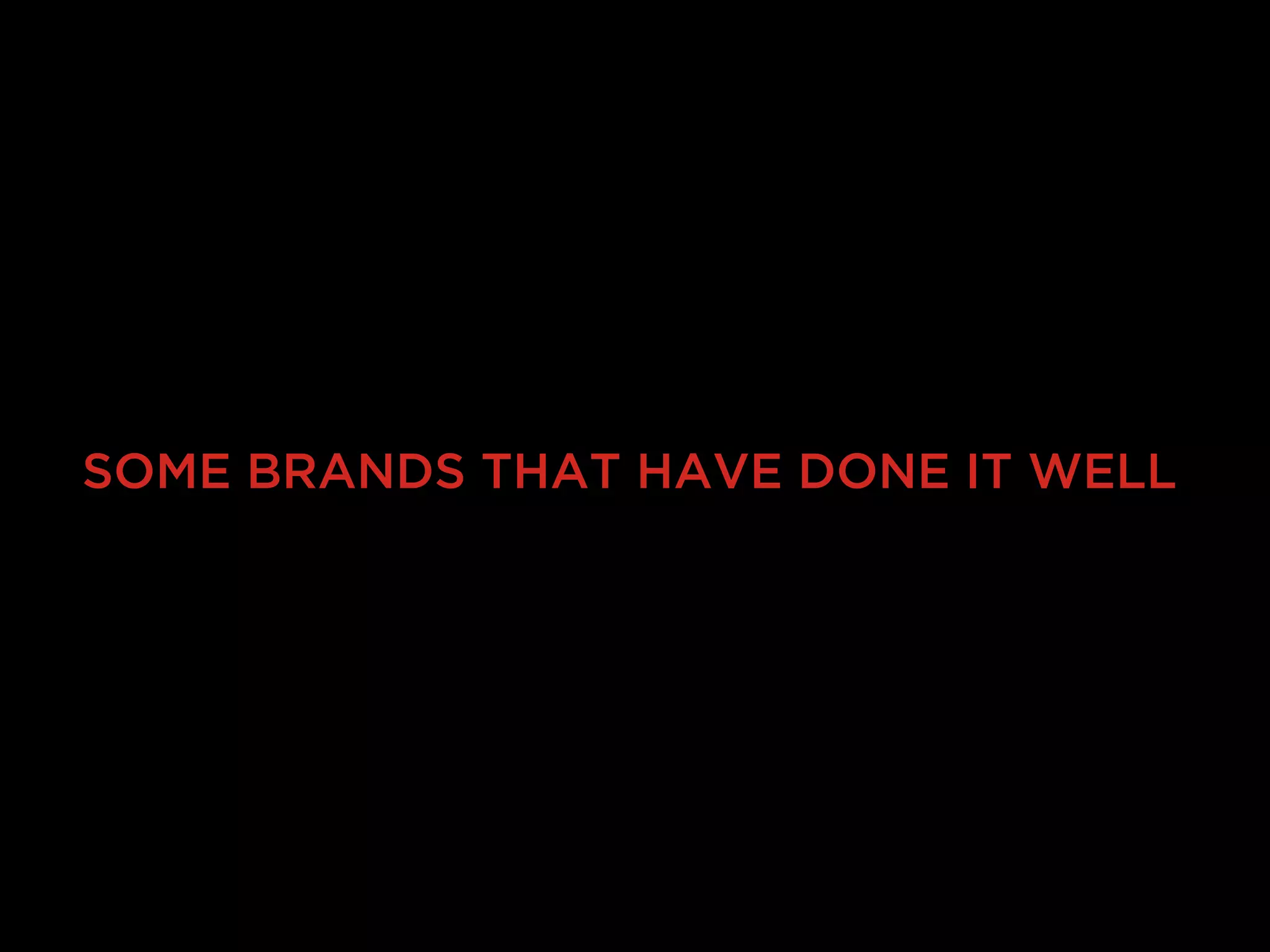 SOME BRANDS THAT HAVE DONE IT WELL
 