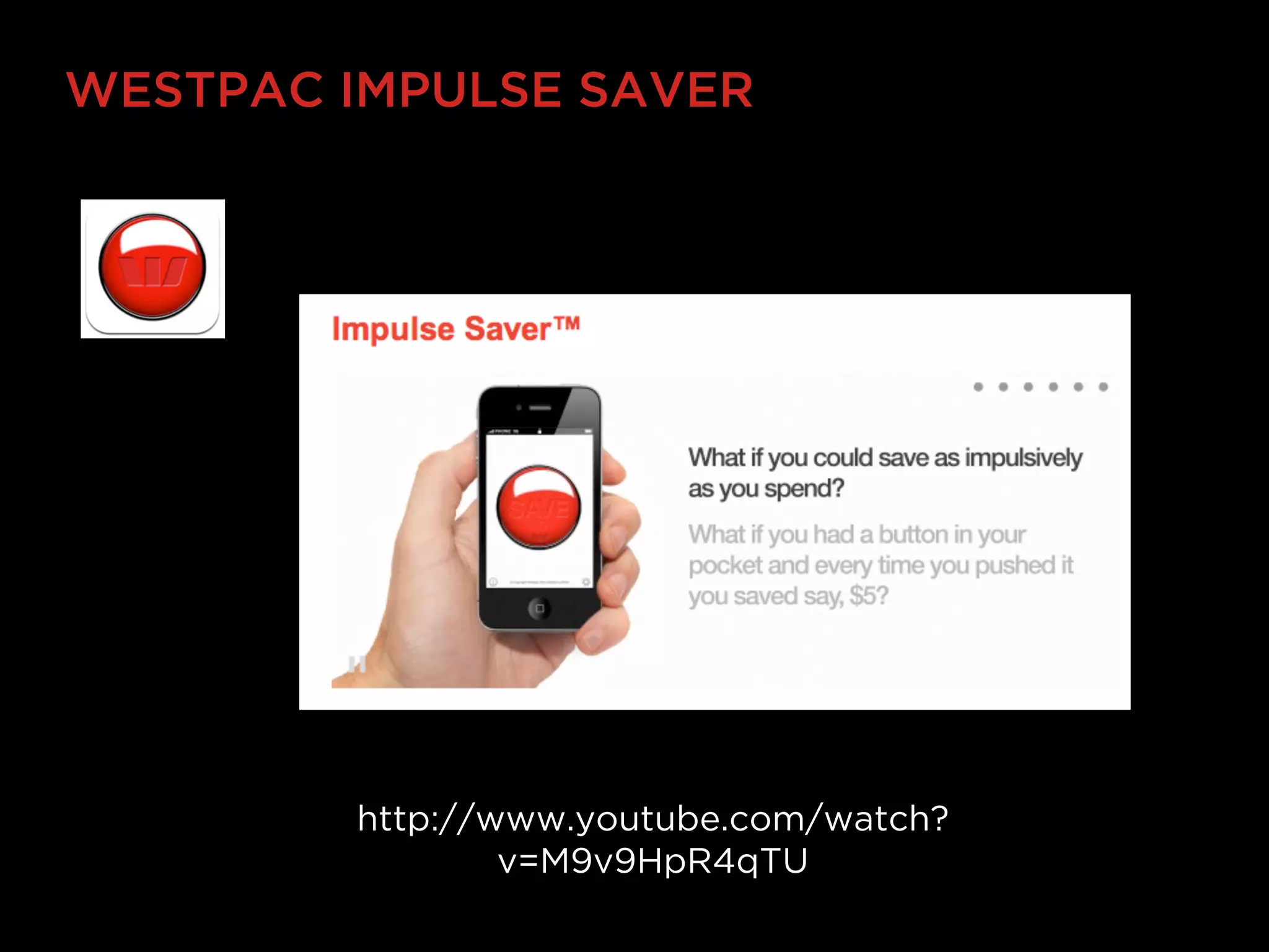 WESTPAC IMPULSE SAVER




        http://www.youtube.com/watch?
                v=M9v9HpR4qTU
 