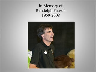 In Memory of  Randolph Pausch  1960-2008  