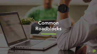 Common 
Roadblocks
16
 