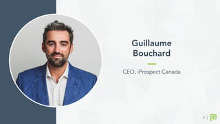 Guillaume
Bouchard
	
  
CEO, iProspect Canada
2
 