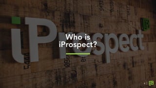 Who is
iProspect?
4
 