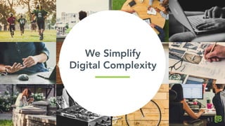 We Simplify 
Digital Complexity	
  
5
 