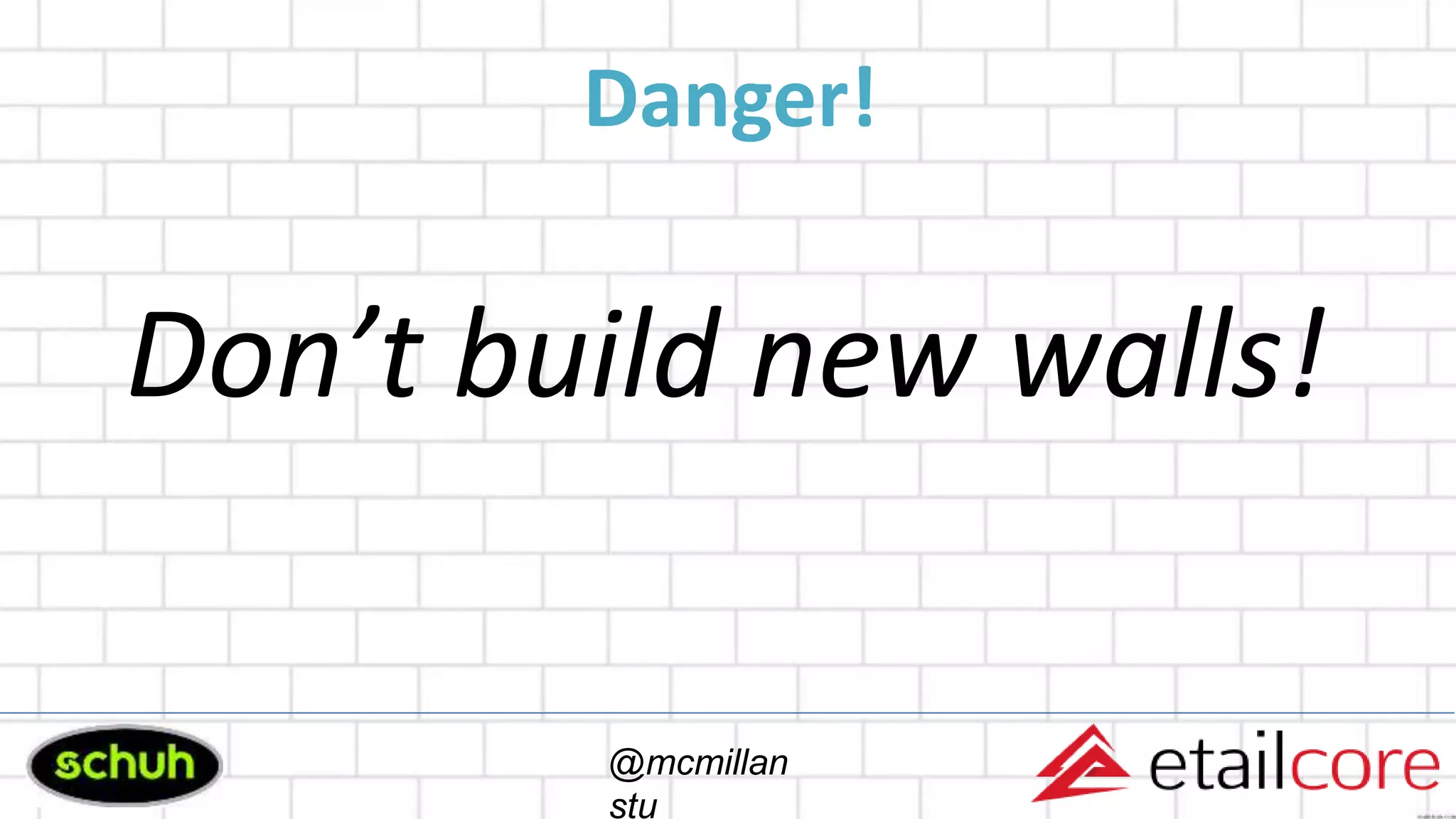 Danger!
Don’t build new walls!
@mcmillan
stu
 